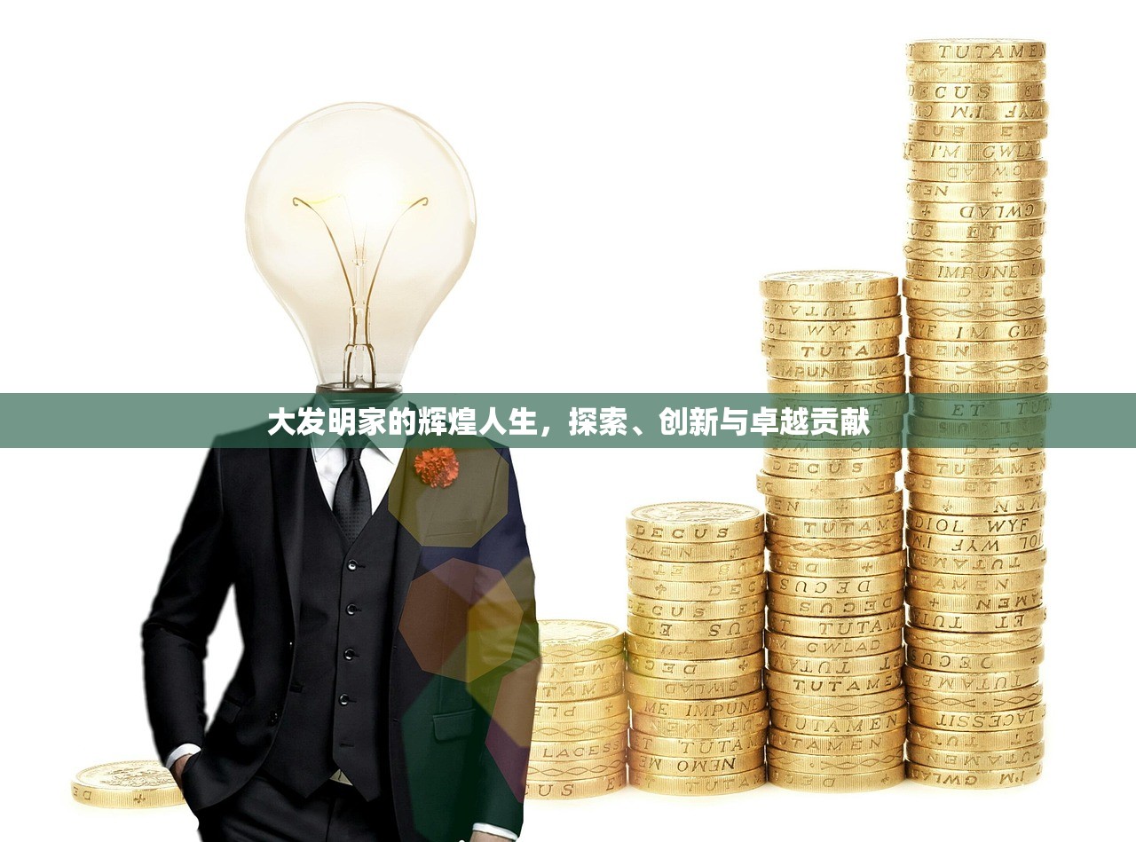 大发明家的辉煌人生，探索、创新与卓越贡献