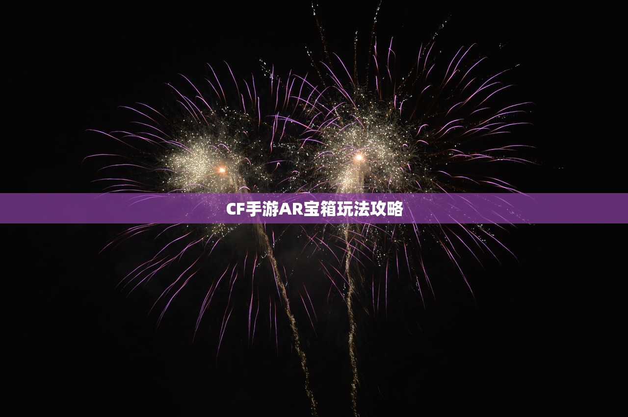 CF手游AR宝箱玩法攻略