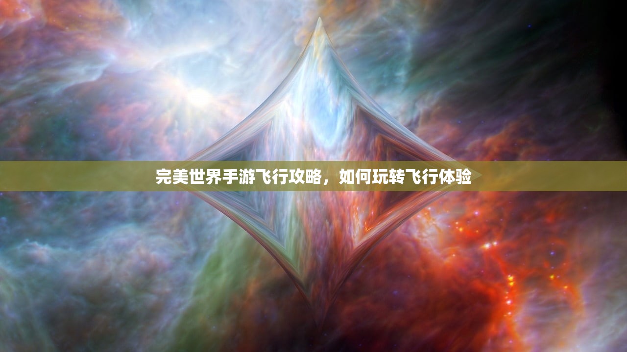完美世界手游飞行攻略，如何玩转飞行体验