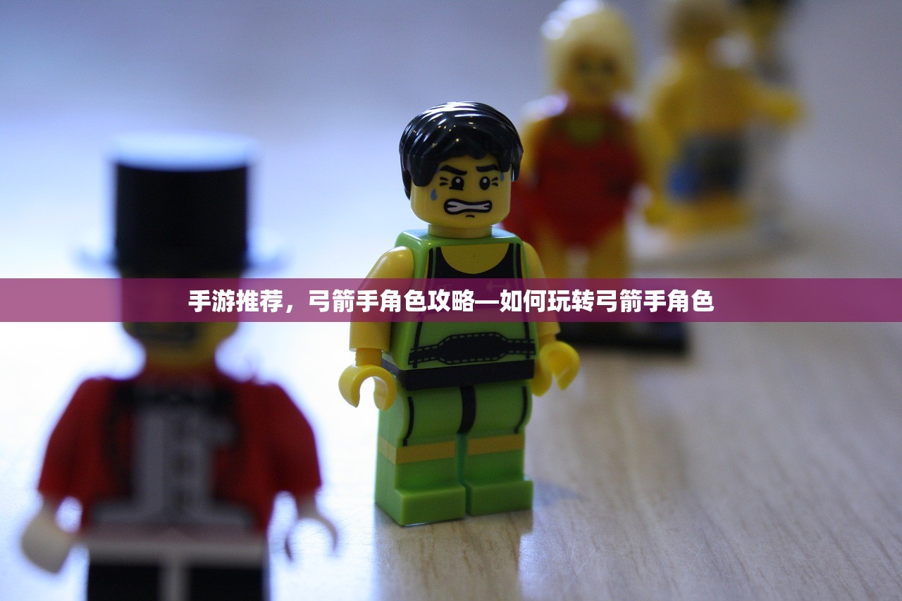 手游推荐，弓箭手角色攻略—如何玩转弓箭手角色