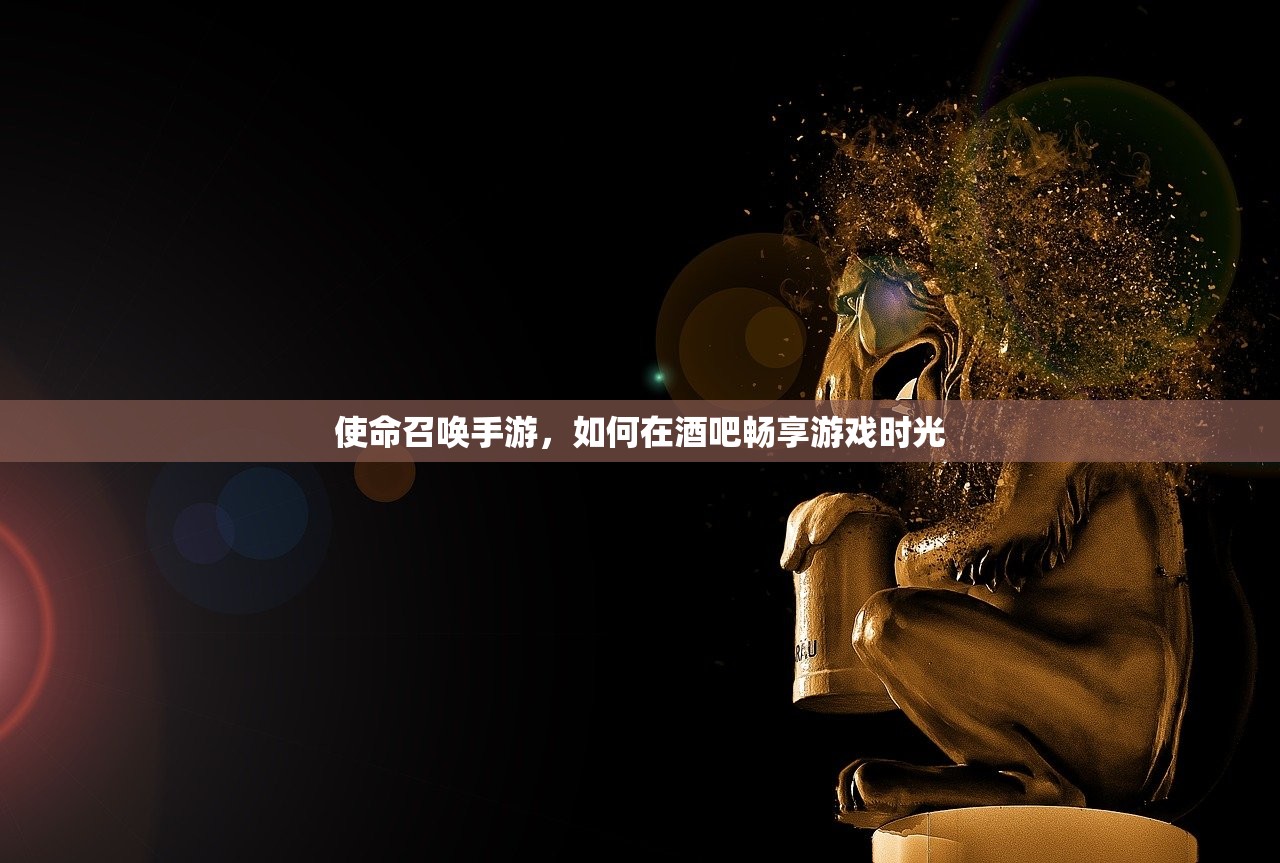 使命召唤手游，如何在酒吧畅享游戏时光