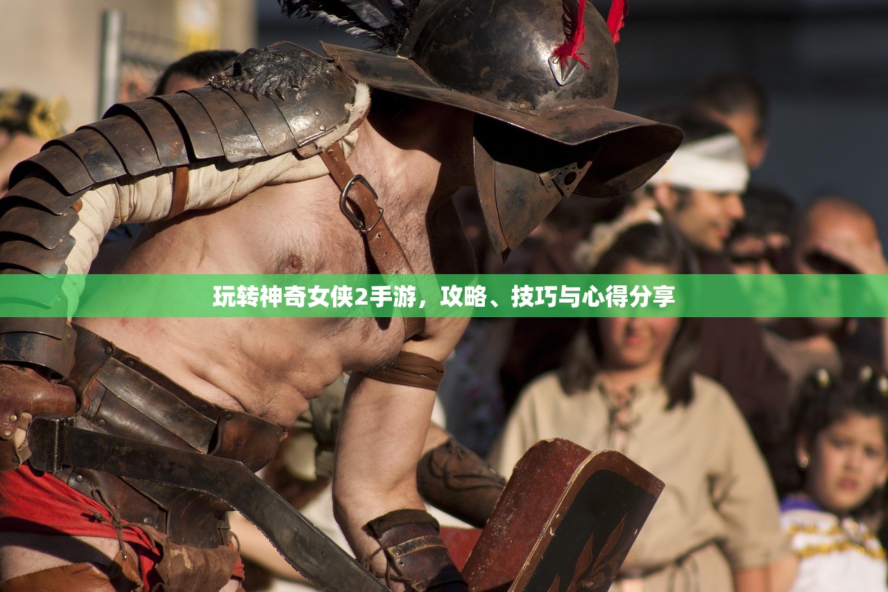 玩转神奇女侠2手游，攻略、技巧与心得分享