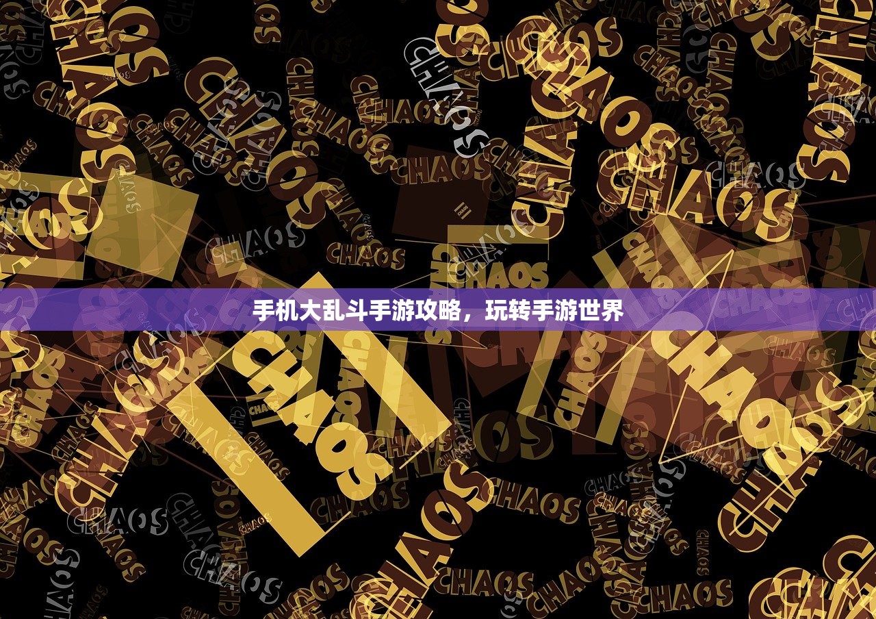 手机大乱斗手游攻略，玩转手游世界