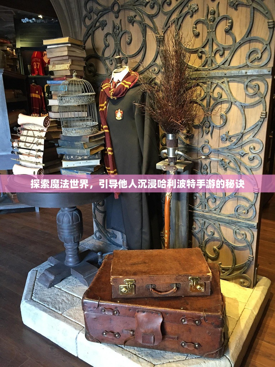 探索魔法世界，引导他人沉浸哈利波特手游的秘诀