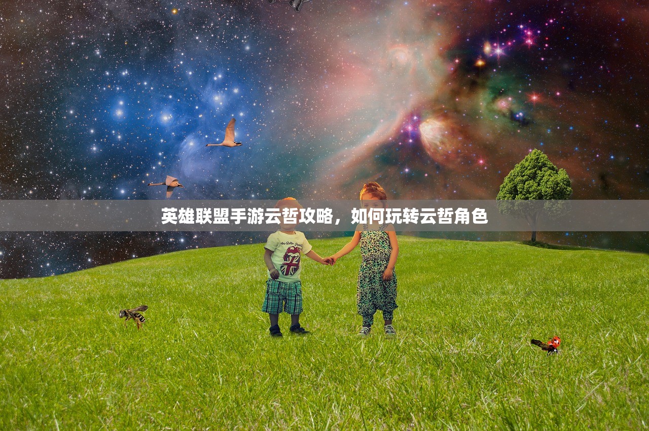 英雄联盟手游云哲攻略，如何玩转云哲角色