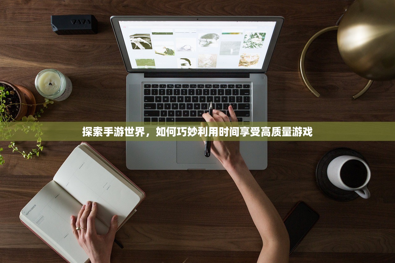 探索手游世界，如何巧妙利用时间享受高质量游戏