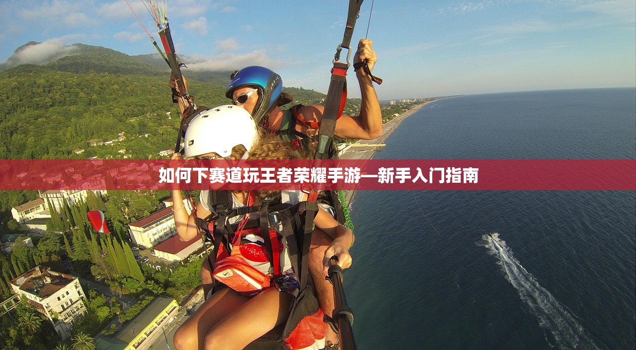 如何下赛道玩王者荣耀手游—新手入门指南