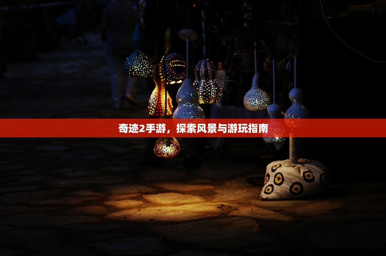 奇迹2手游，探索风景与游玩指南