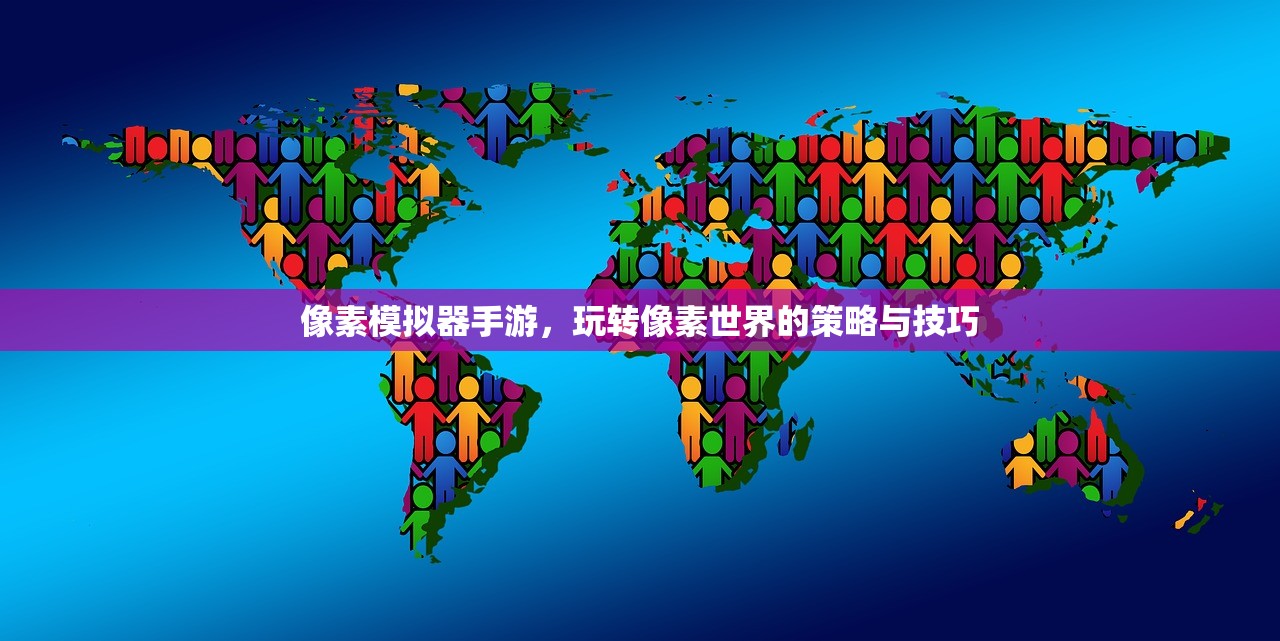 像素模拟器手游，玩转像素世界的策略与技巧