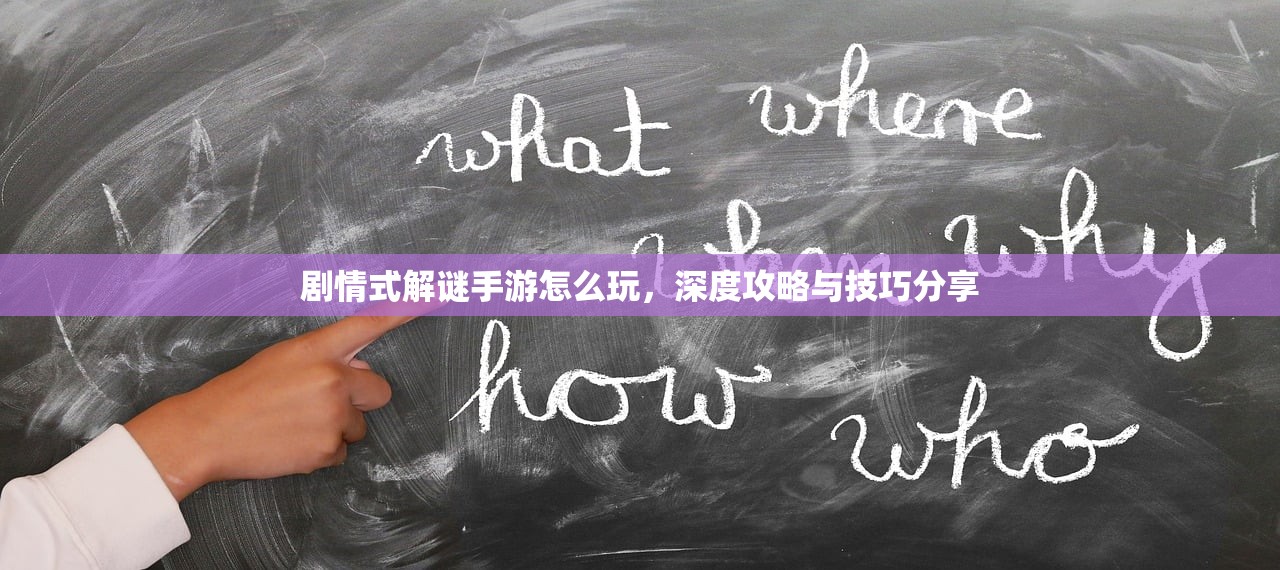 剧情式解谜手游怎么玩，深度攻略与技巧分享