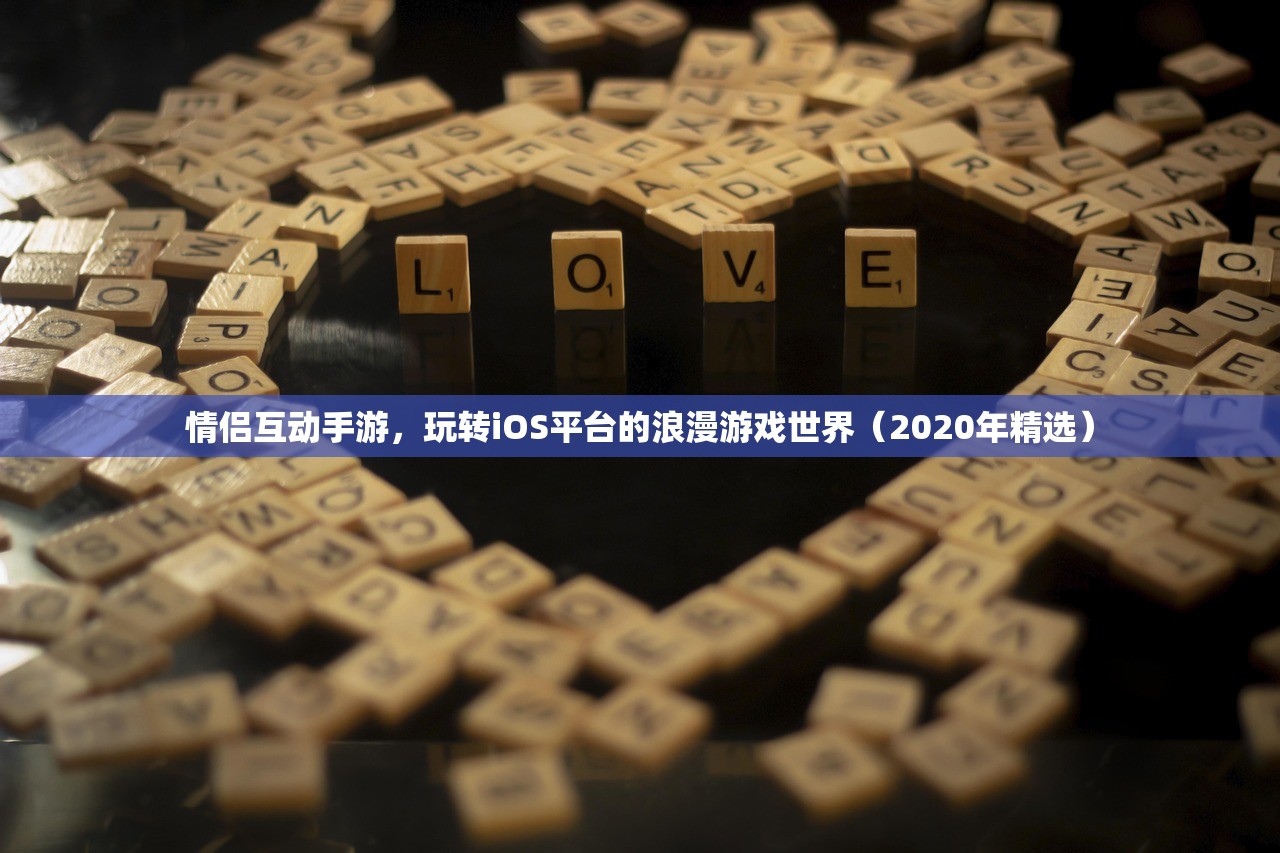 情侣互动手游，玩转iOS平台的浪漫游戏世界（2020年精选）