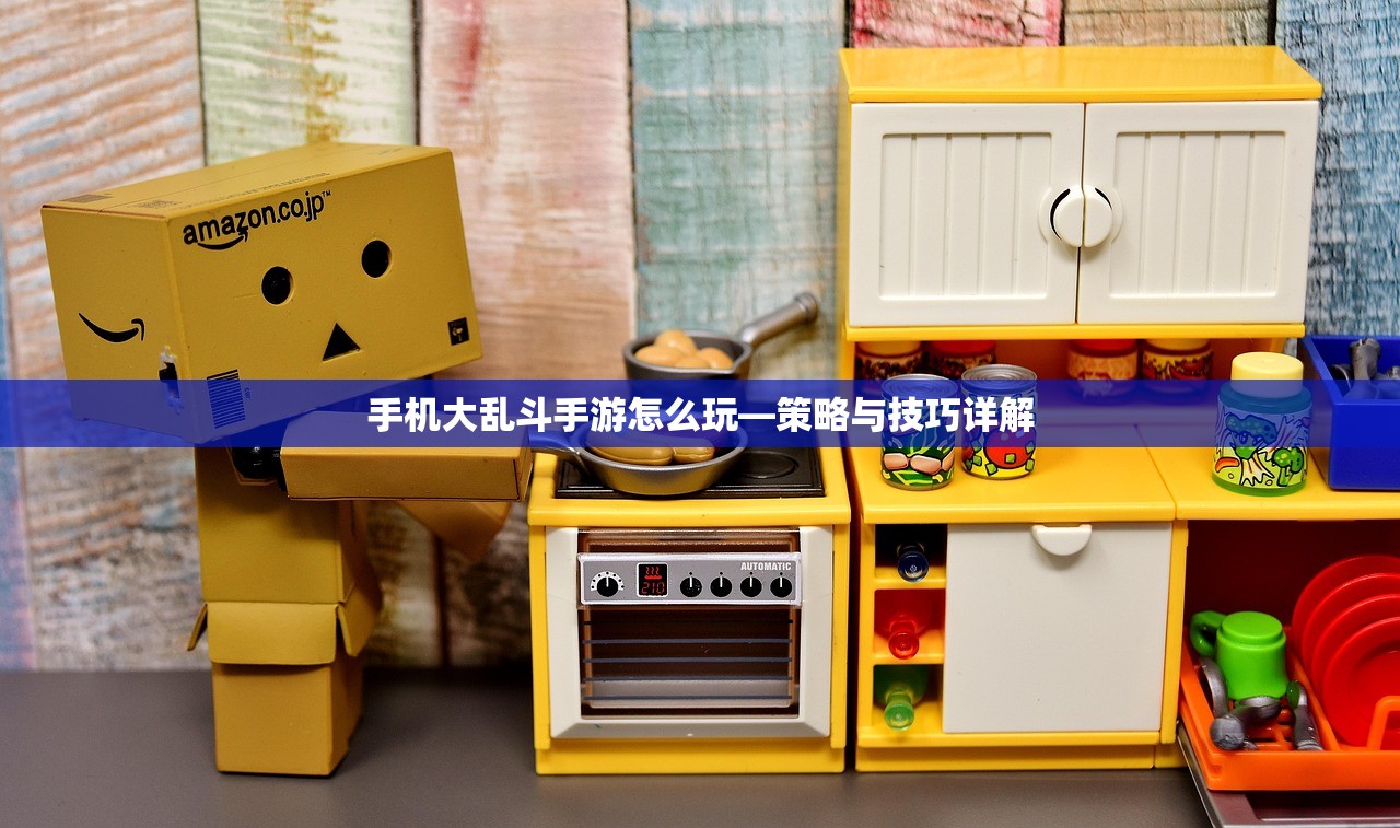 手机大乱斗手游怎么玩—策略与技巧详解