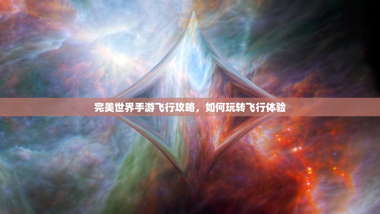 完美世界手游飞行攻略，如何玩转飞行体验