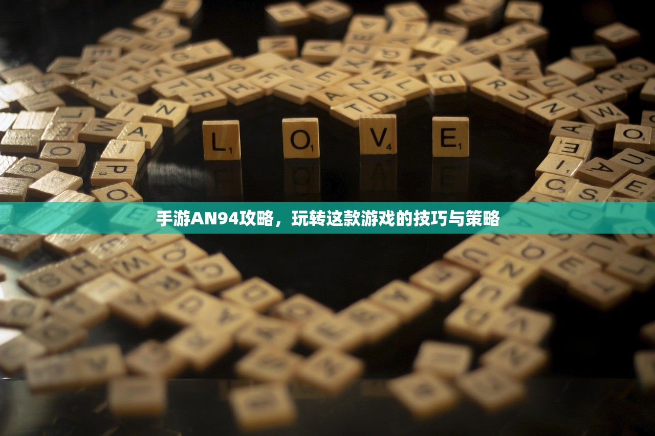 手游AN94攻略，玩转这款游戏的技巧与策略