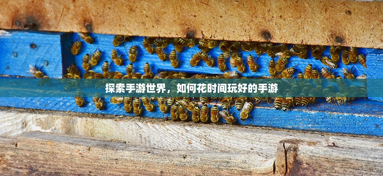 探索手游世界，如何花时间玩好的手游