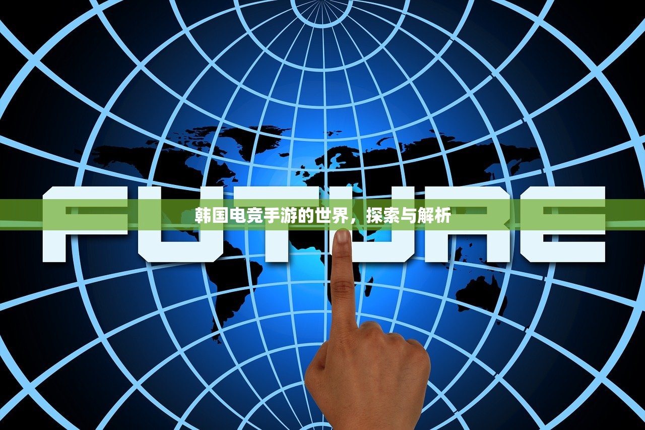 韩国电竞手游的世界，探索与解析