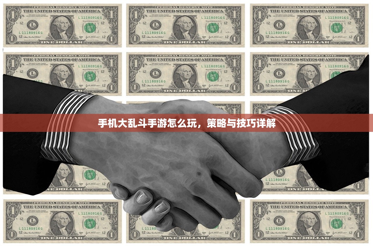 手机大乱斗手游怎么玩，策略与技巧详解
