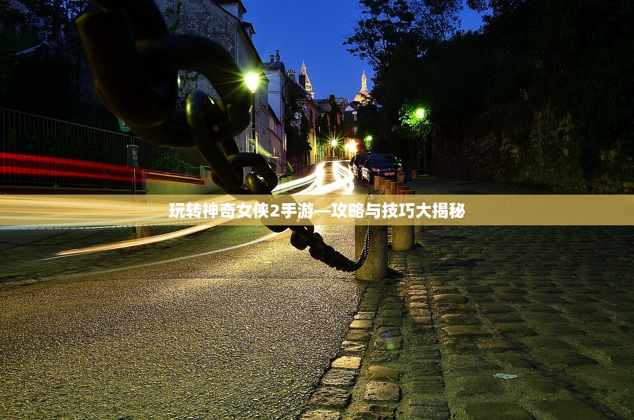 玩转神奇女侠2手游—攻略与技巧大揭秘