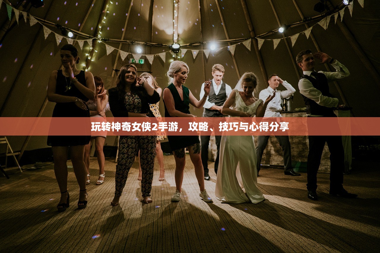 玩转神奇女侠2手游，攻略、技巧与心得分享