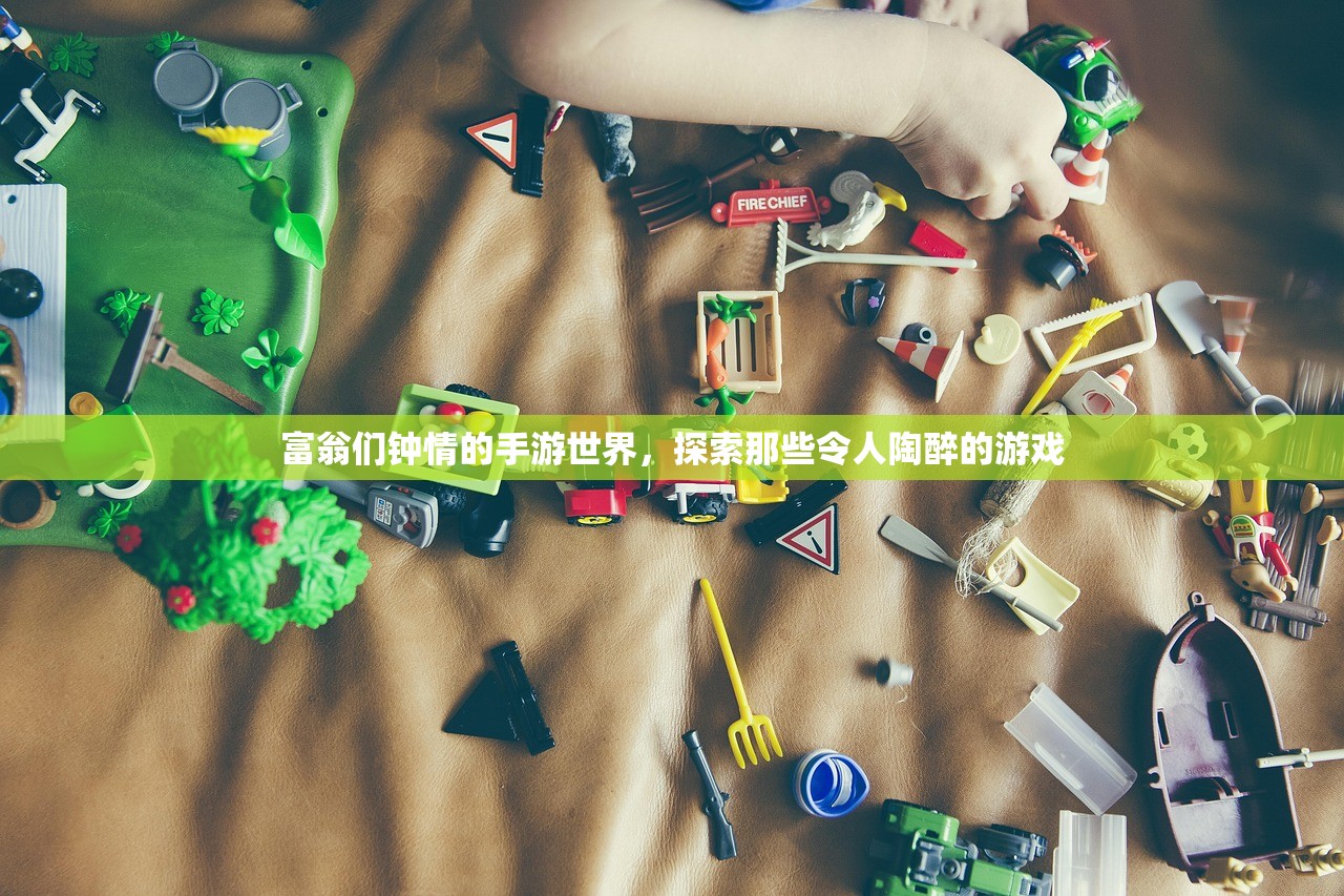 富翁们钟情的手游世界，探索那些令人陶醉的游戏