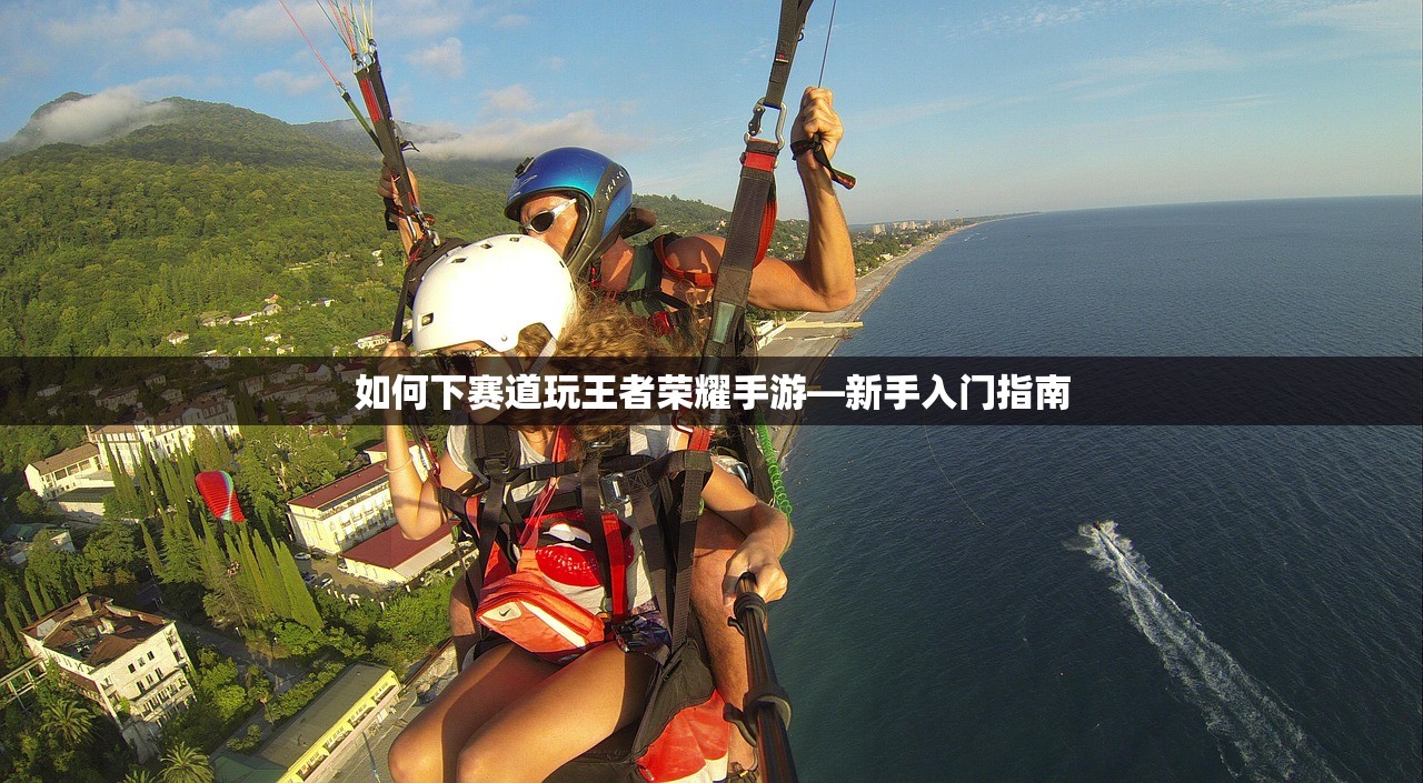 如何下赛道玩王者荣耀手游—新手入门指南