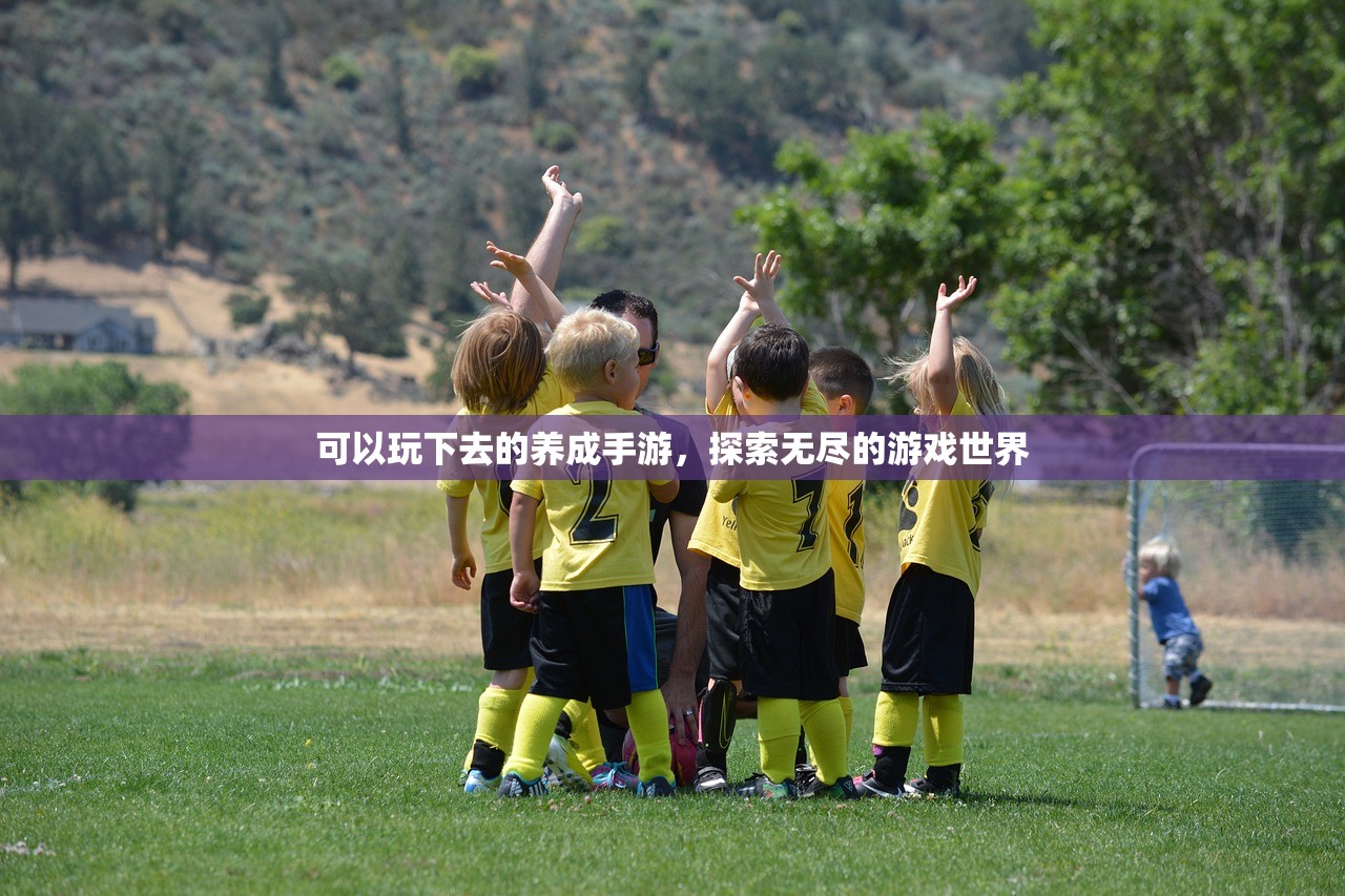 可以玩下去的养成手游，探索无尽的游戏世界