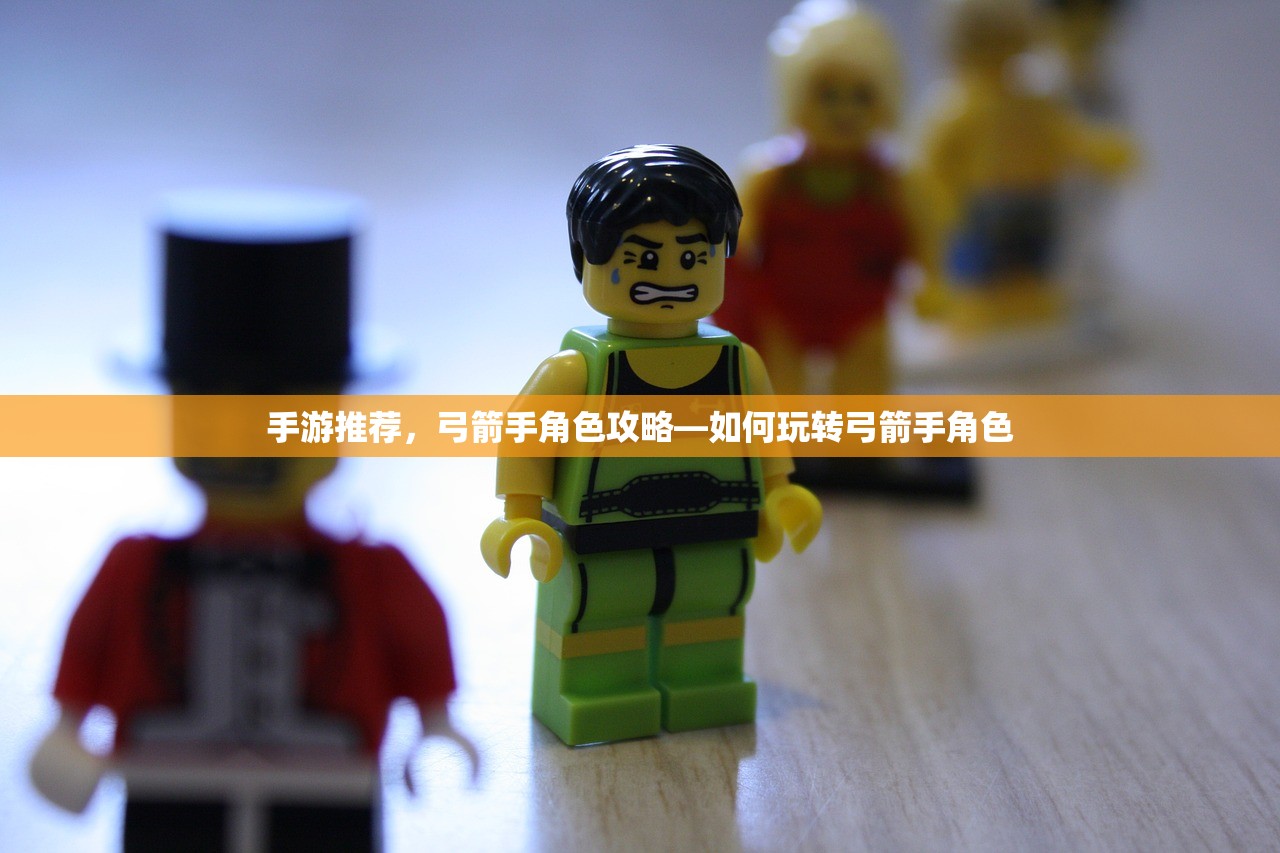 手游推荐，弓箭手角色攻略—如何玩转弓箭手角色