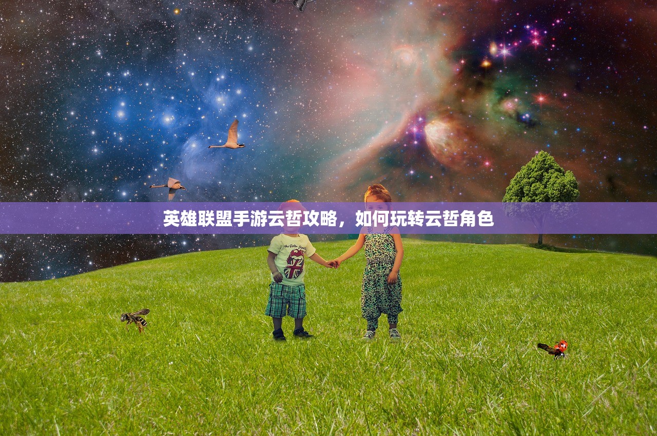 英雄联盟手游云哲攻略，如何玩转云哲角色