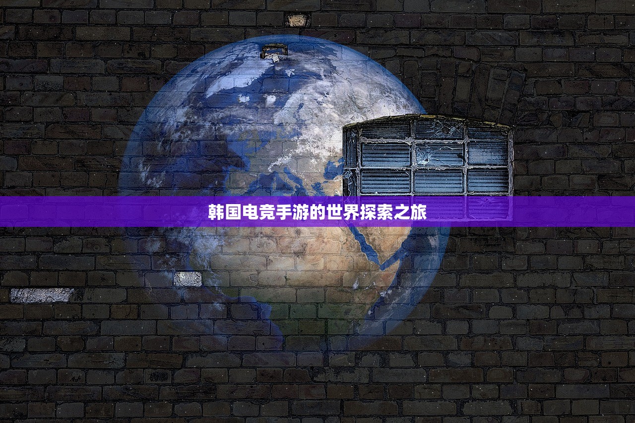 韩国电竞手游的世界探索之旅