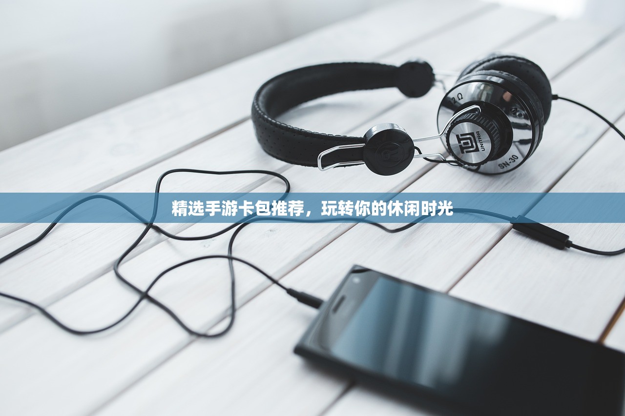 精选手游卡包推荐，玩转你的休闲时光
