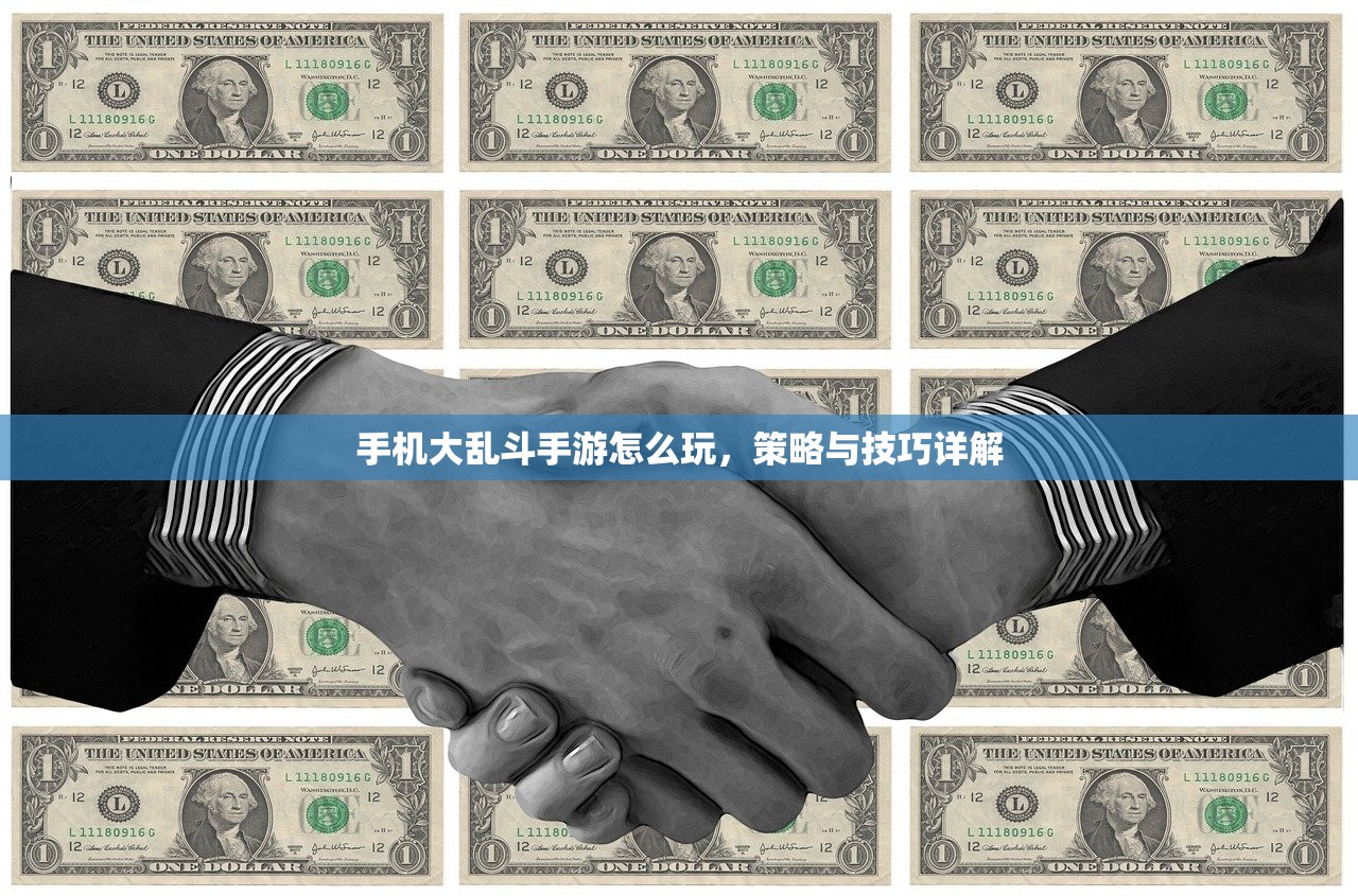 手机大乱斗手游怎么玩，策略与技巧详解