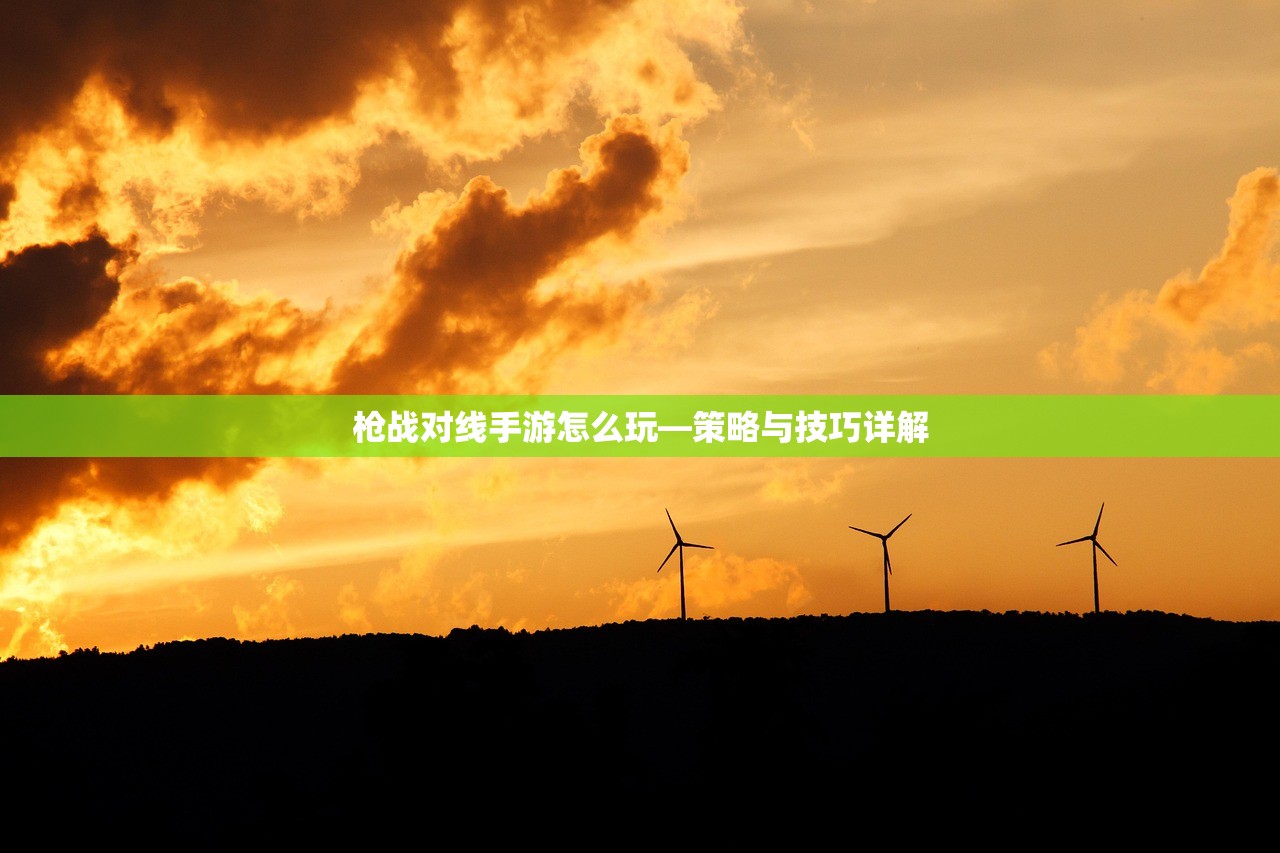 枪战对线手游怎么玩—策略与技巧详解