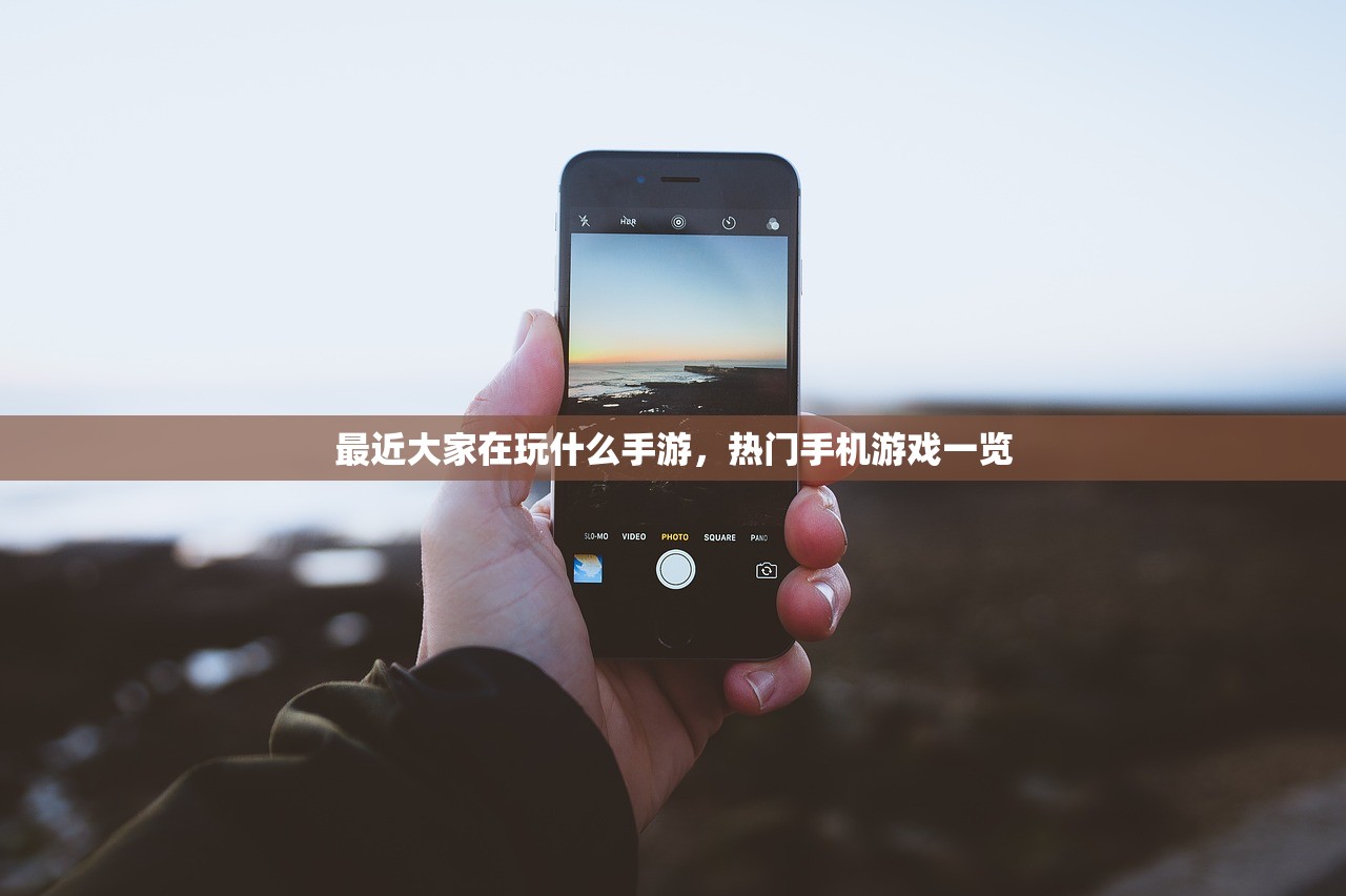 最近大家在玩什么手游，热门手机游戏一览