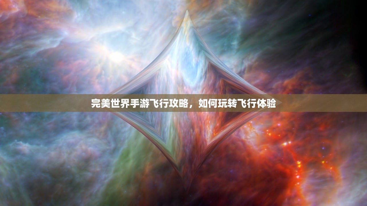 完美世界手游飞行攻略，如何玩转飞行体验