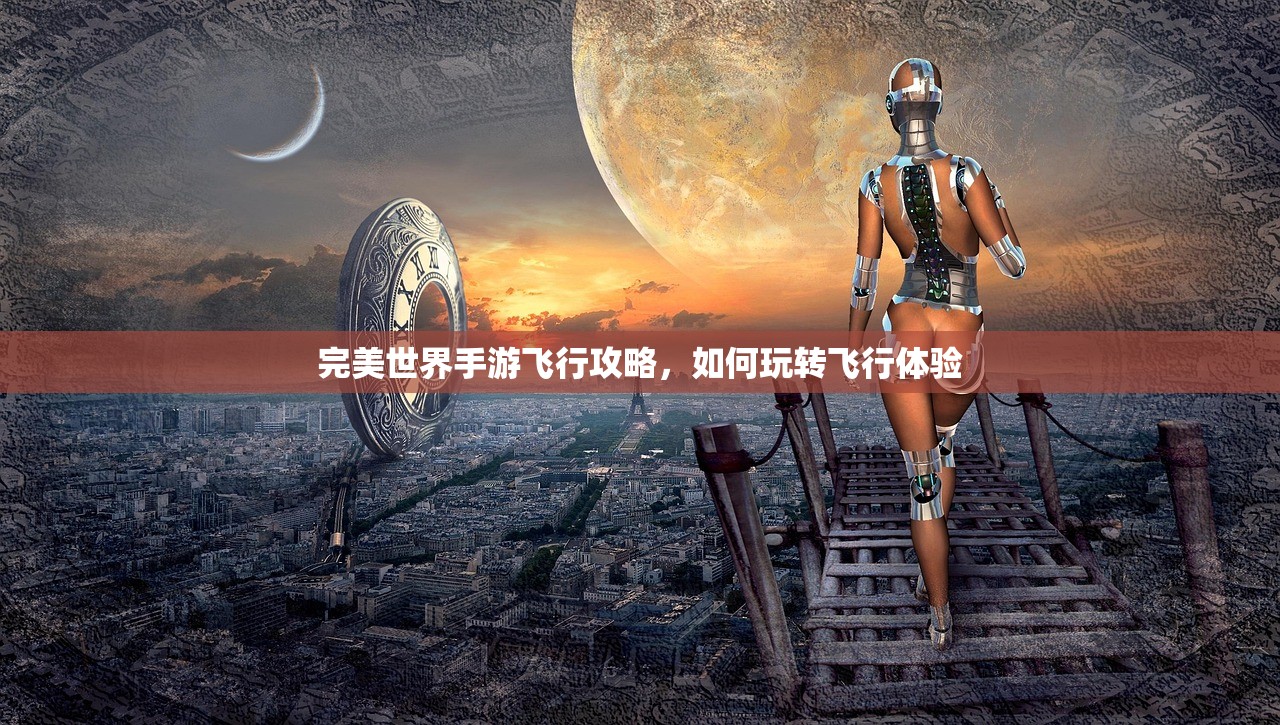 完美世界手游飞行攻略，如何玩转飞行体验