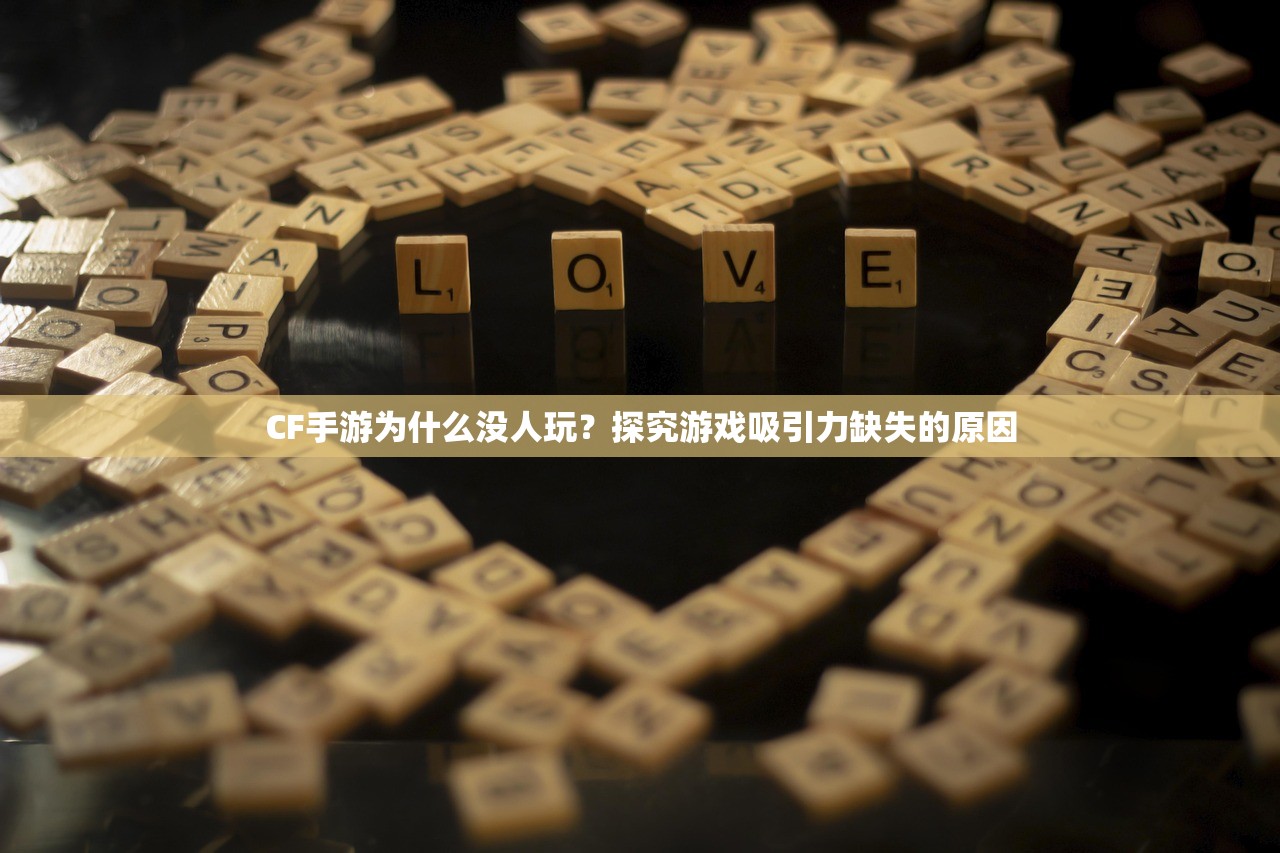 CF手游为什么没人玩？探究游戏吸引力缺失的原因