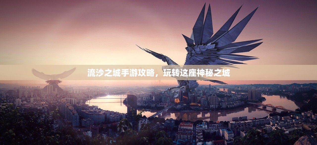 流沙之城手游攻略，玩转这座神秘之城