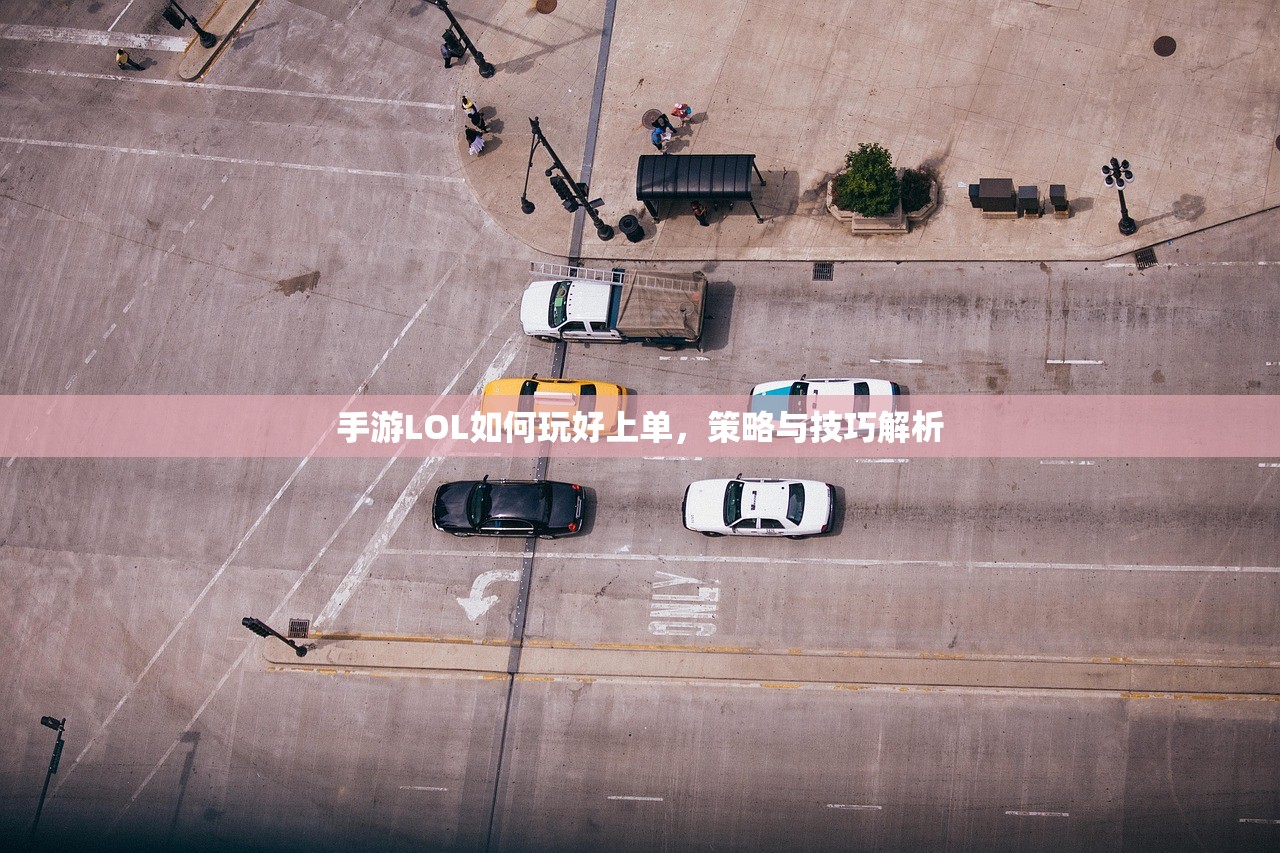 手游LOL如何玩好上单，策略与技巧解析