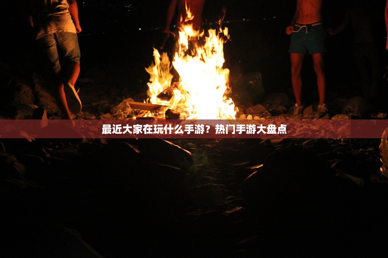 最近大家在玩什么手游？热门手游大盘点