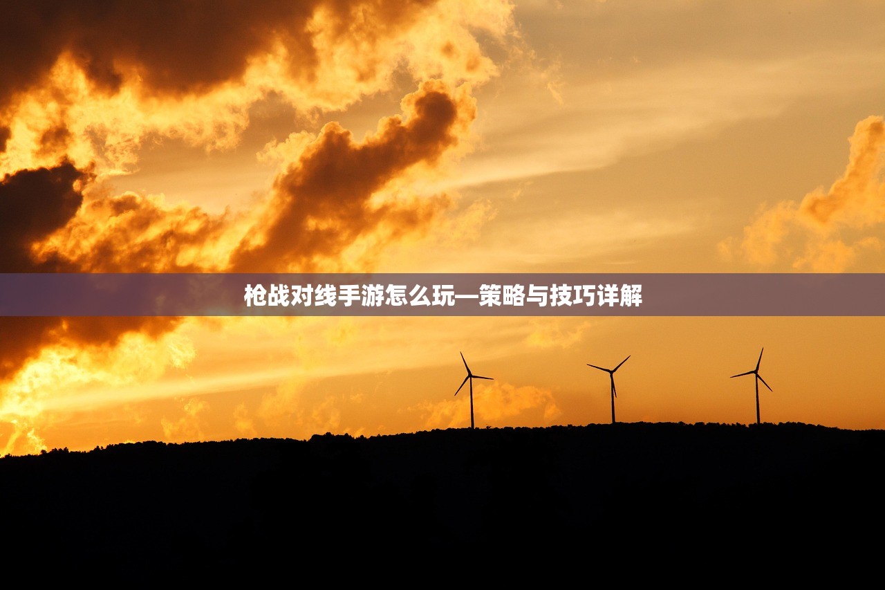 枪战对线手游怎么玩—策略与技巧详解