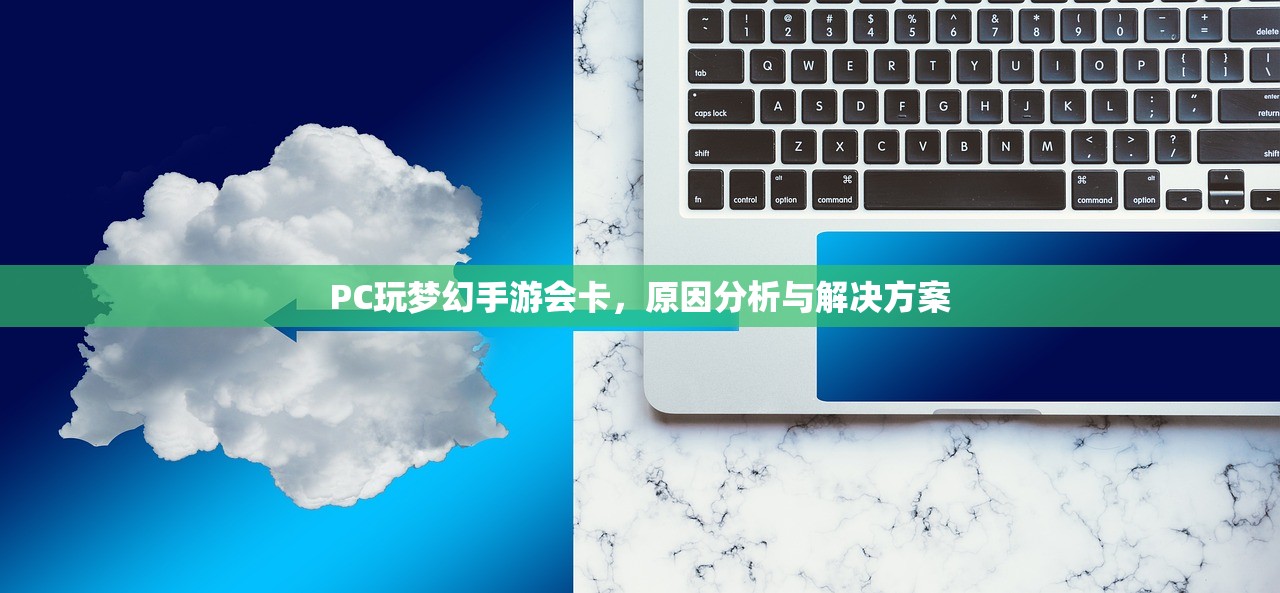 PC玩梦幻手游会卡，原因分析与解决方案