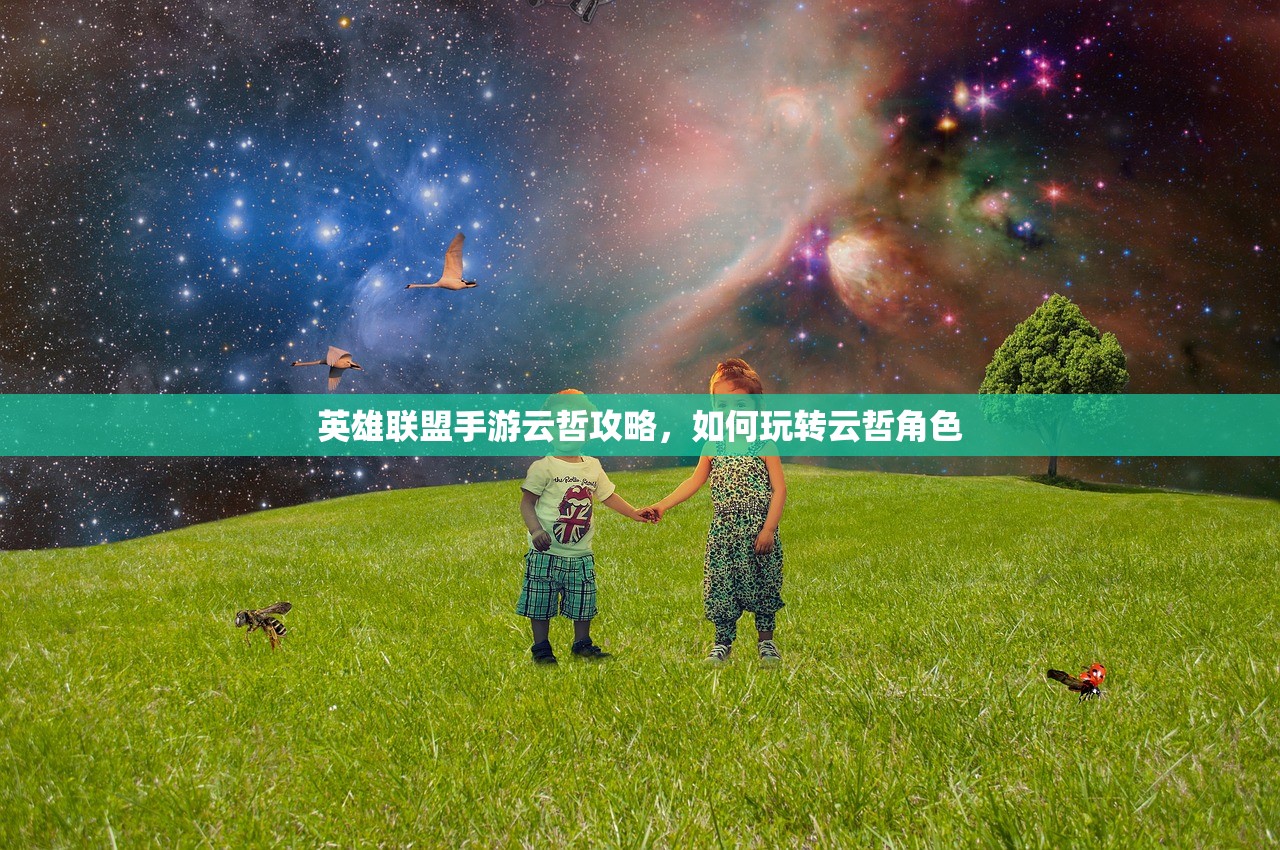 英雄联盟手游云哲攻略，如何玩转云哲角色