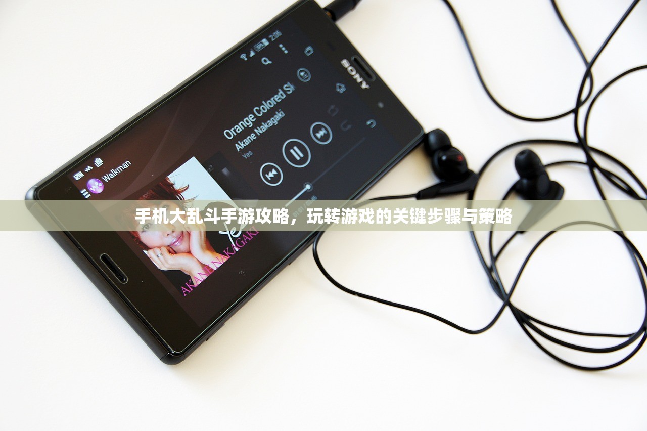 手机大乱斗手游攻略，玩转游戏的关键步骤与策略