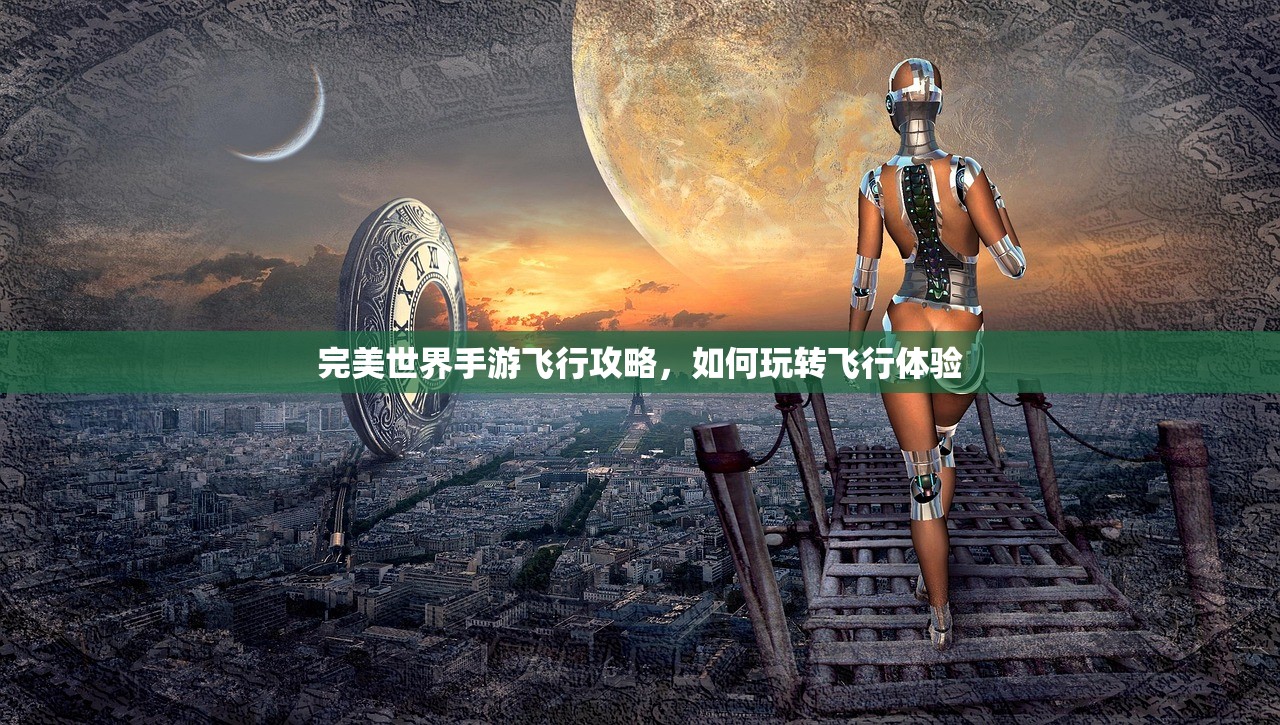 完美世界手游飞行攻略，如何玩转飞行体验