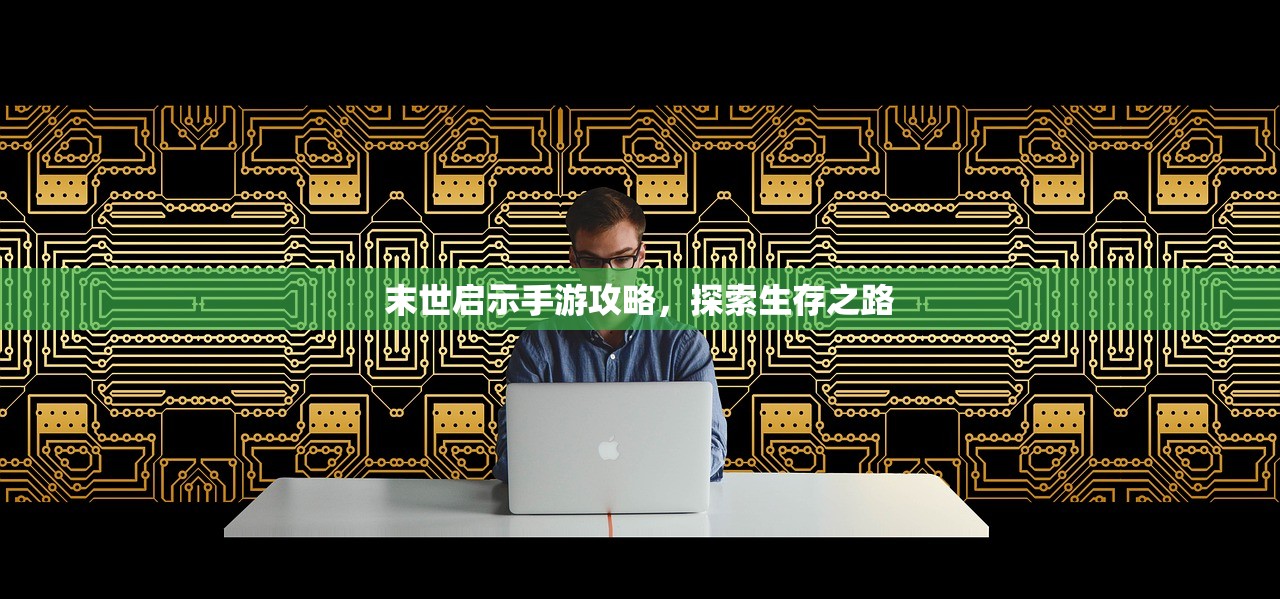 末世启示手游攻略，探索生存之路