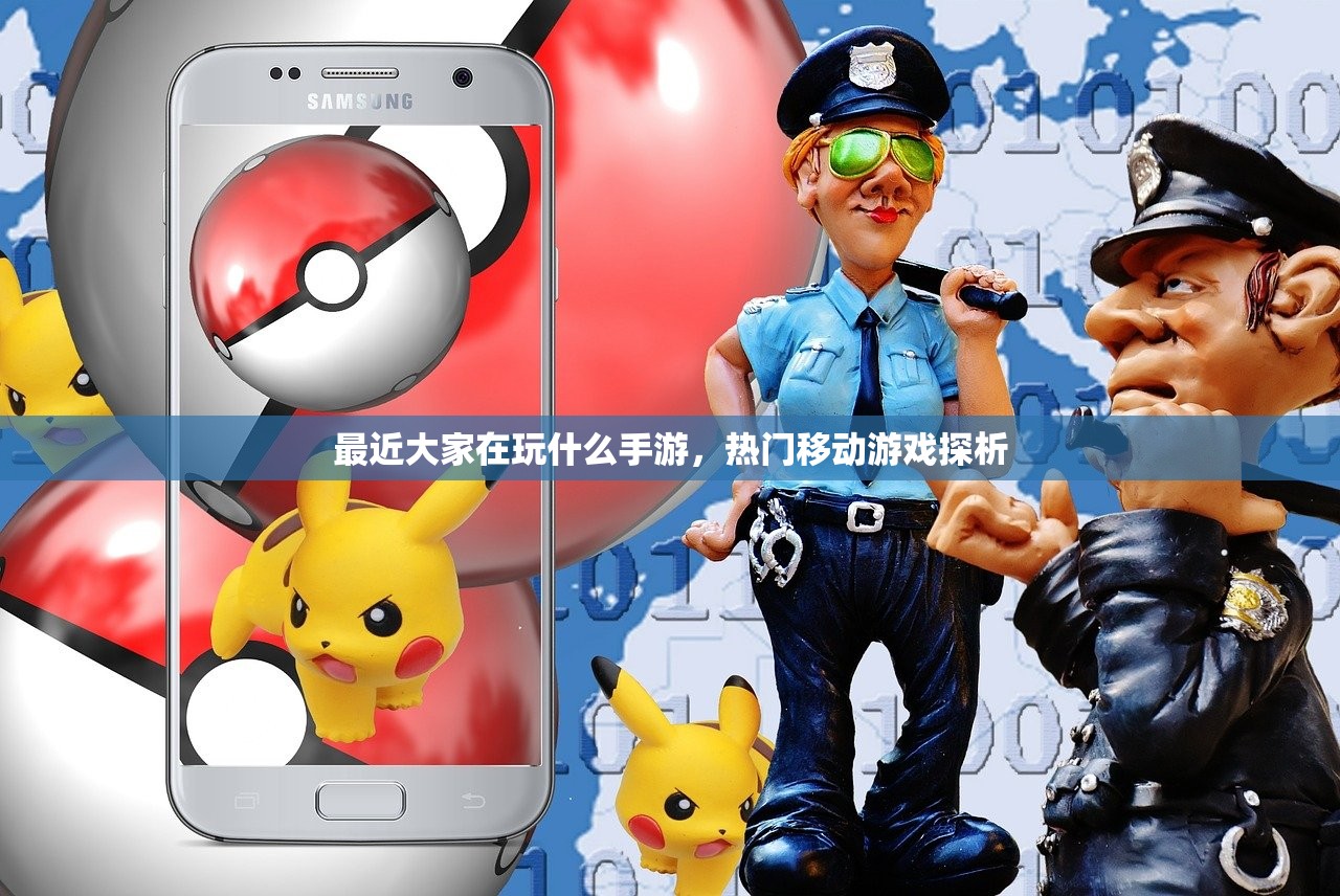 最近大家在玩什么手游，热门移动游戏探析