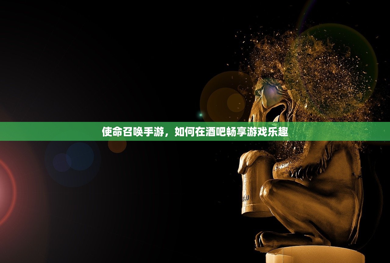 使命召唤手游，如何在酒吧畅享游戏乐趣