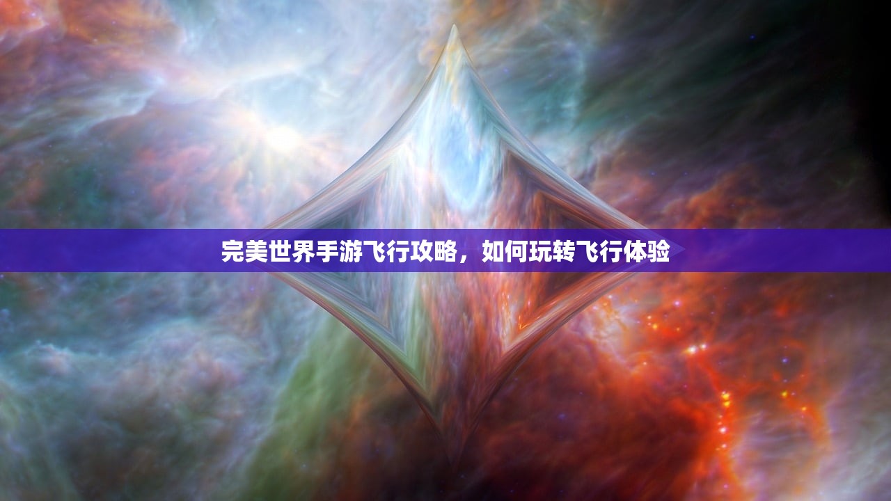 完美世界手游飞行攻略，如何玩转飞行体验