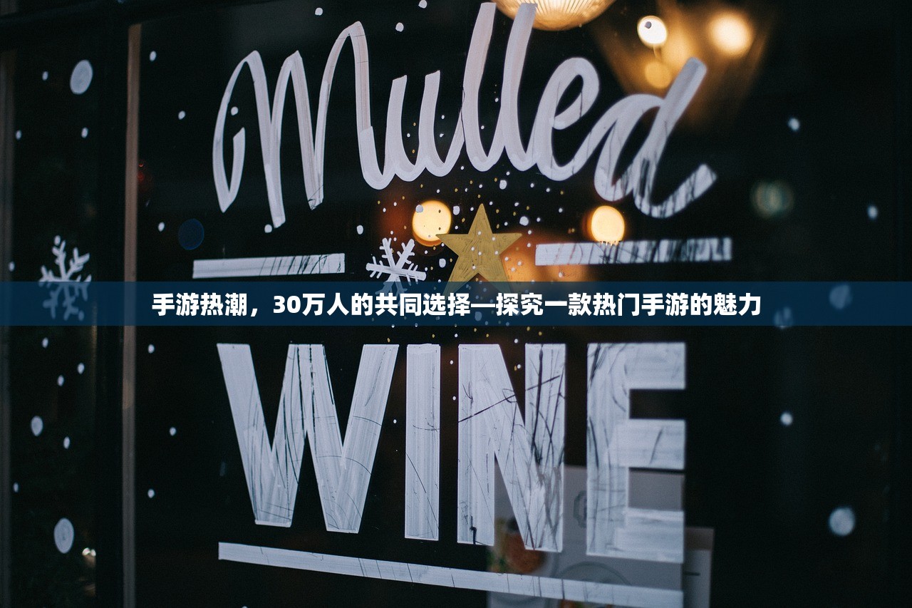 手游热潮，30万人的共同选择—探究一款热门手游的魅力