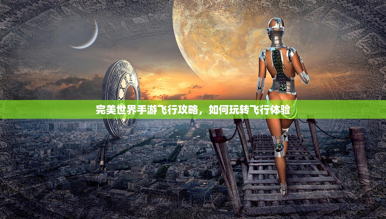 完美世界手游飞行攻略，如何玩转飞行体验